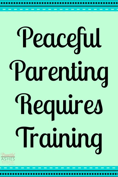 Training is an important part of peaceful parenting.