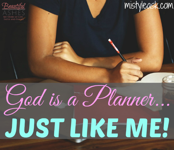 God is a Planner...Just Like Me! - By Misty Leask