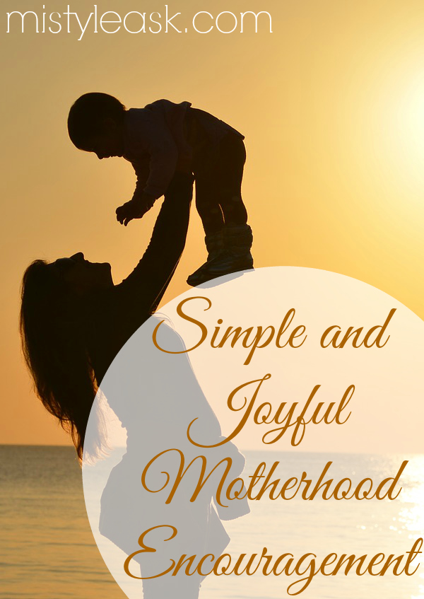 Simple and Joyful Motherhood Encouragement - By Misty Leask
