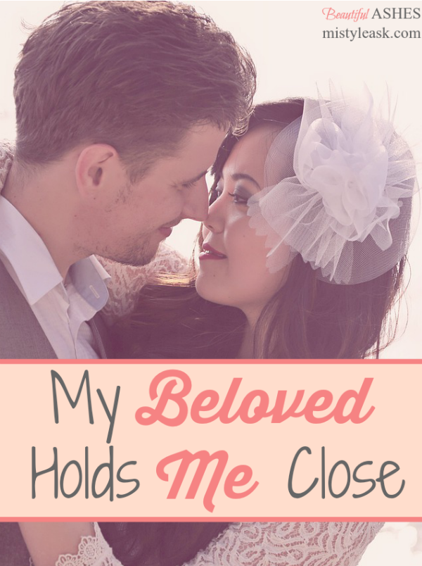 My Beloved Holds Me Close - By Misty Leask