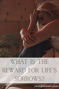 what is the reward for life's sorrows, reward life's sorrows